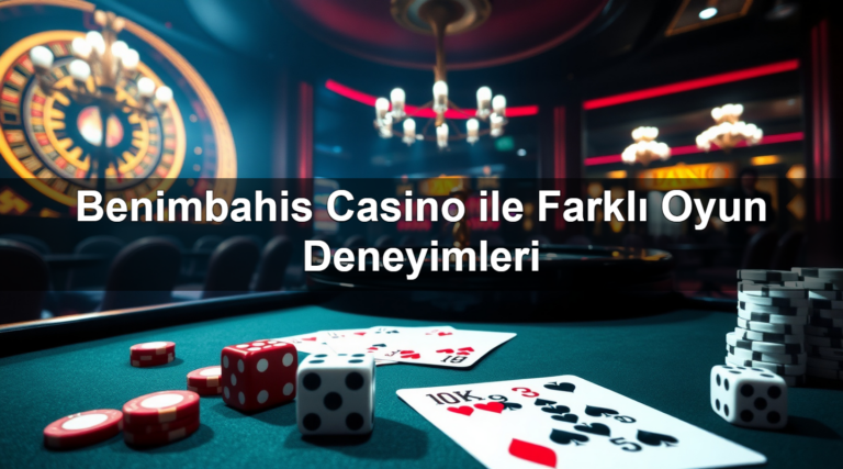 Benimbahis Casino ile Farklı Oyun Deneyimleri